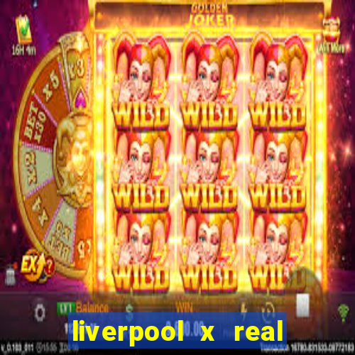 liverpool x real madrid canaisplay